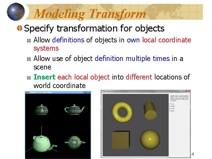 Modeling Transform Specify transformation for objects Allow definitions of objects in own local coordinate