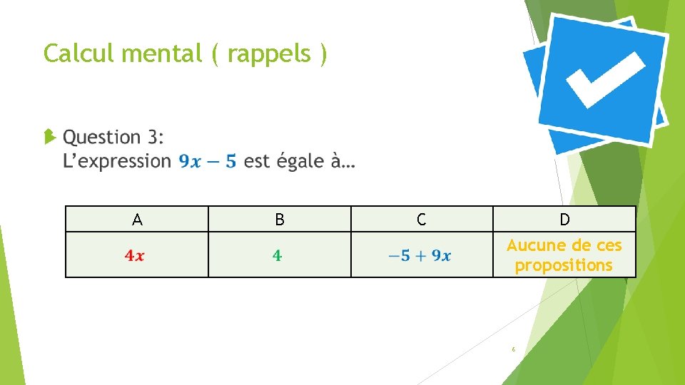 Calcul mental ( rappels ) A B C D Aucune de ces propositions 6