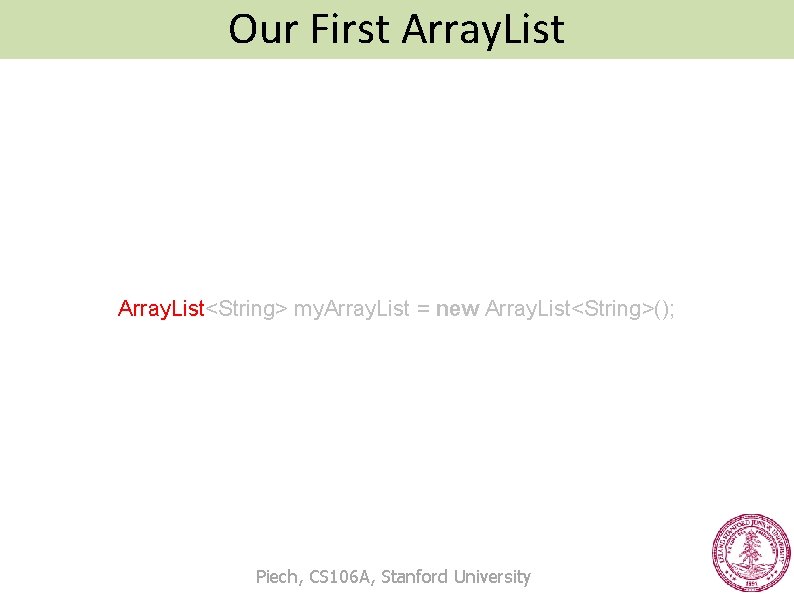 Our First Array. List<String> my. Array. List = new Array. List<String>(); Piech, CS 106