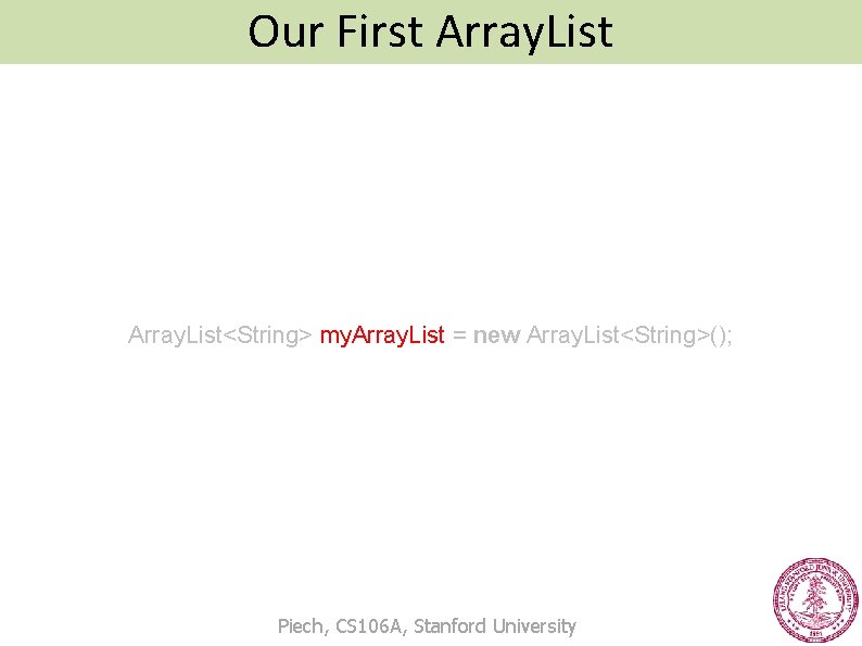 Our First Array. List<String> my. Array. List = new Array. List<String>(); Piech, CS 106