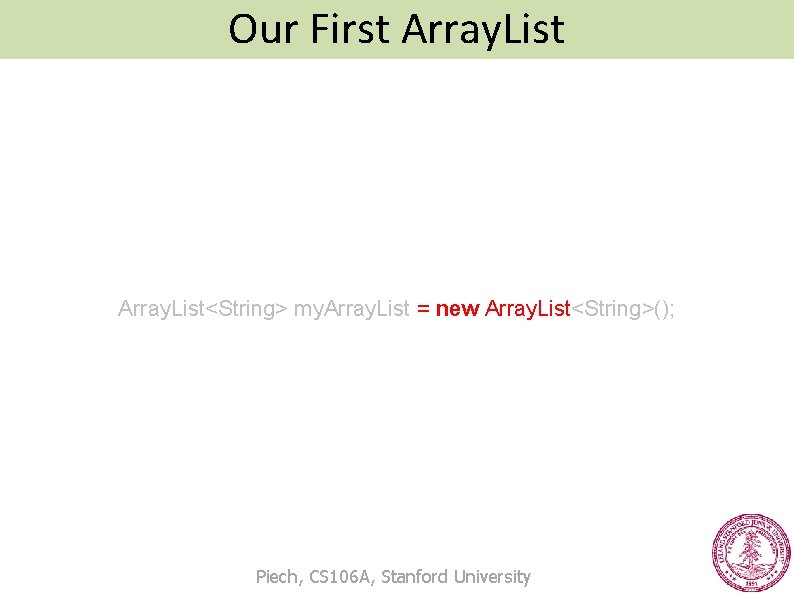 Our First Array. List<String> my. Array. List = new Array. List<String>(); Piech, CS 106