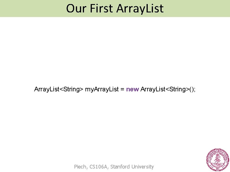 Our First Array. List<String> my. Array. List = new Array. List<String>(); Piech, CS 106