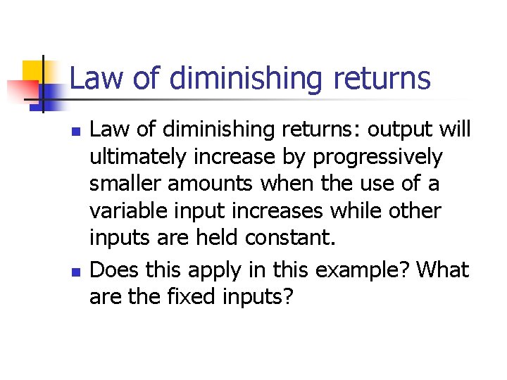 Law of diminishing returns n n Law of diminishing returns: output will ultimately increase