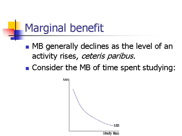 Marginal benefit n n MB generally declines as the level of an activity rises,