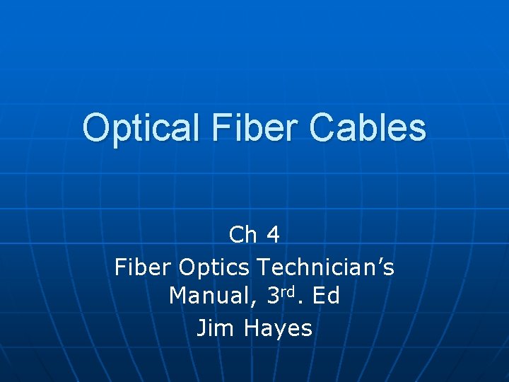 Optical Fiber Cables Ch 4 Fiber Optics Technician’s Manual, 3 rd. Ed Jim Hayes