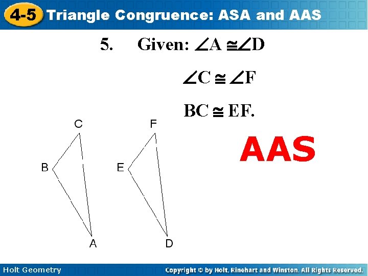 4 -5 Triangle Congruence: ASA and AAS 5. Given: ÐA @ÐD ÐC @ ÐF