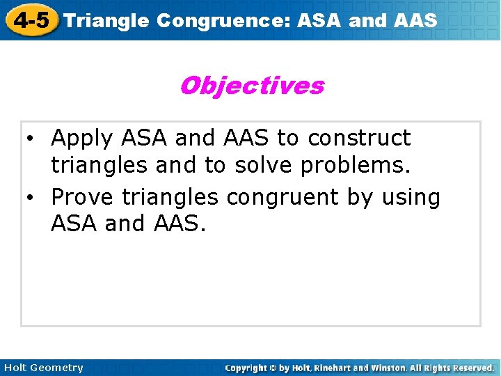 4 -5 Triangle Congruence: ASA and AAS Objectives • Apply ASA and AAS to