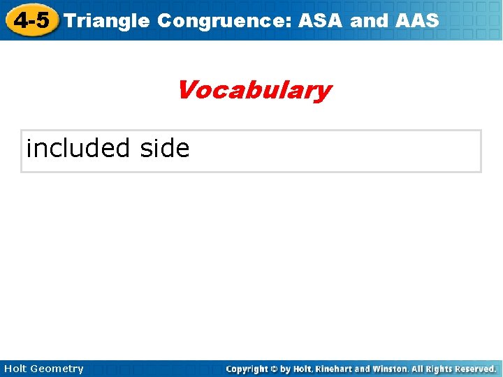 4 -5 Triangle Congruence: ASA and AAS Vocabulary included side Holt Geometry 