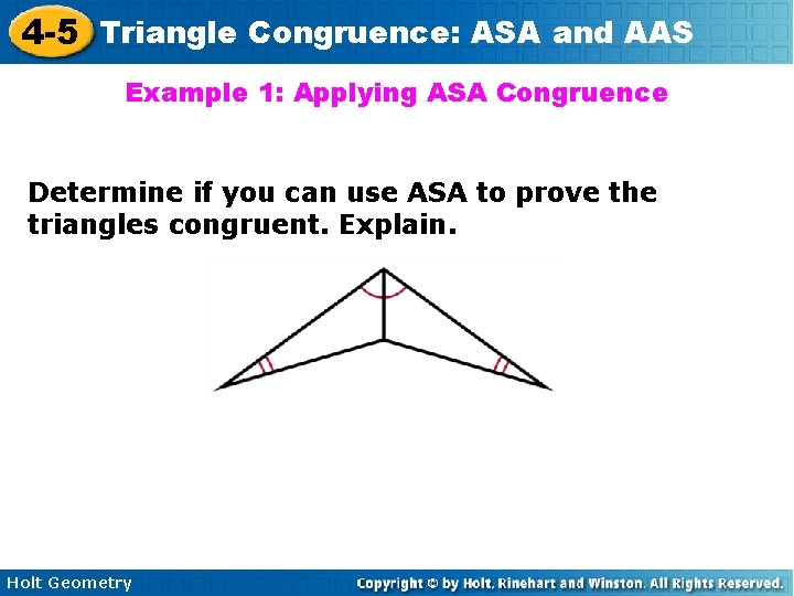 4 -5 Triangle Congruence: ASA and AAS Example 1: Applying ASA Congruence Determine if