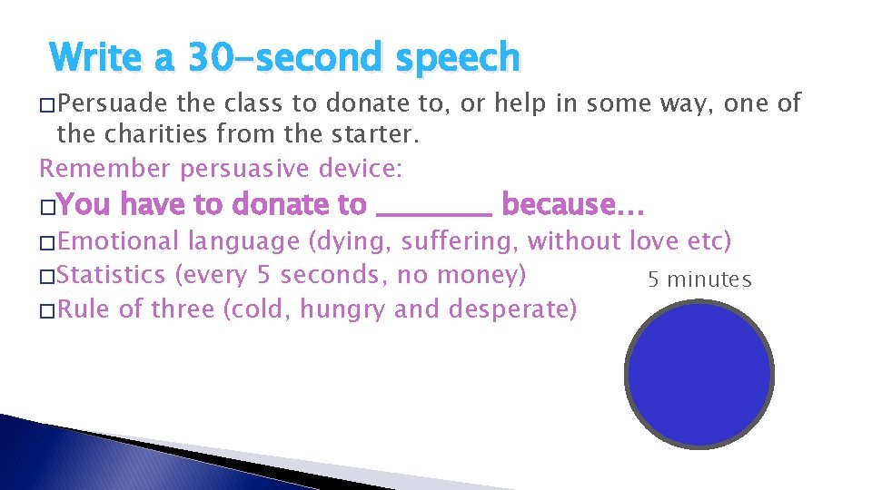 Write a 30 -second speech � Persuade the class to donate to, or help Write a 30 -second speech � Persuade the class to donate to, or help