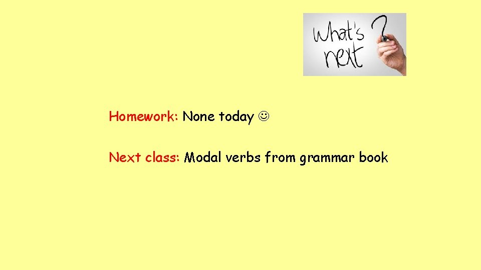 Homework: None today Next class: Modal verbs from grammar book Homework: None today Next class: Modal verbs from grammar book