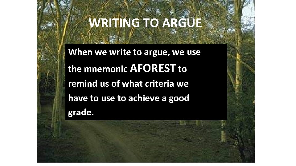 WRITING TO ARGUE When we write to argue, we use the mnemonic AFOREST to WRITING TO ARGUE When we write to argue, we use the mnemonic AFOREST to