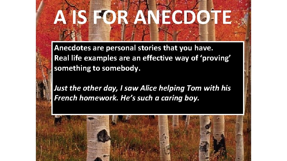 A IS FOR ANECDOTE Anecdotes are personal stories that you have. Real life examples A IS FOR ANECDOTE Anecdotes are personal stories that you have. Real life examples