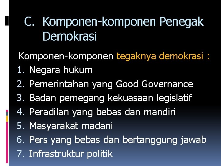 C. Komponen-komponen Penegak Demokrasi Komponen-komponen tegaknya demokrasi : 1. Negara hukum 2. Pemerintahan yang