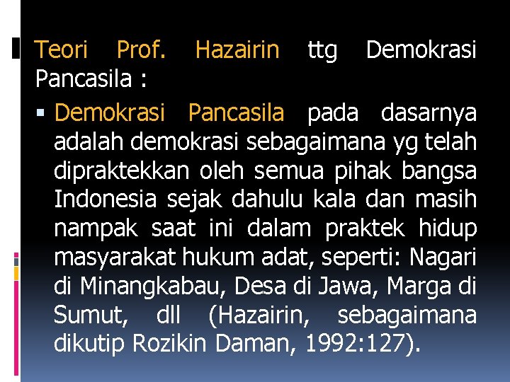 Teori Prof. Hazairin ttg Demokrasi Pancasila : Demokrasi Pancasila pada dasarnya adalah demokrasi sebagaimana
