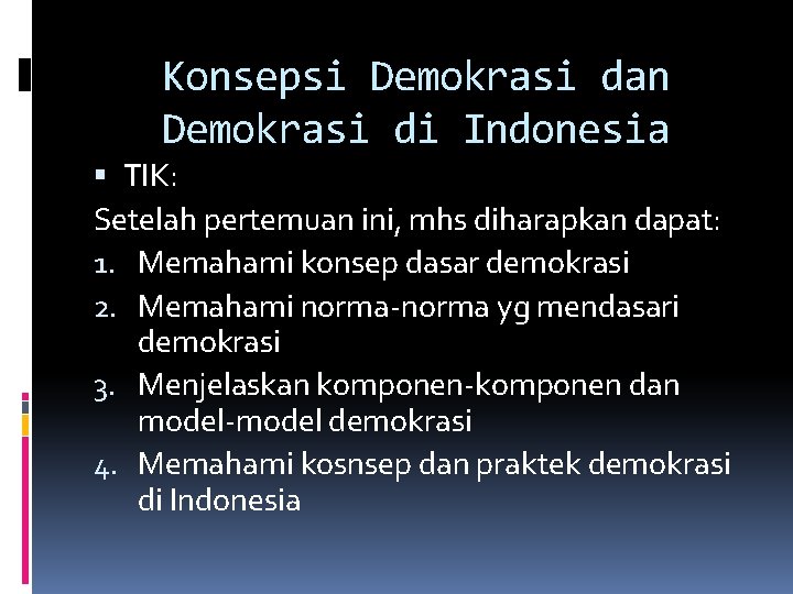 Konsepsi Demokrasi dan Demokrasi di Indonesia TIK: Setelah pertemuan ini, mhs diharapkan dapat: 1.