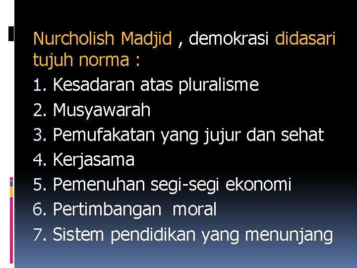 Nurcholish Madjid , demokrasi didasari tujuh norma : 1. Kesadaran atas pluralisme 2. Musyawarah