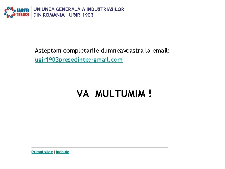 UNIUNEA GENERALA A INDUSTRIASILOR DIN ROMANIA – UGIR-1903 Asteptam completarile dumneavoastra la email: ugir UNIUNEA GENERALA A INDUSTRIASILOR DIN ROMANIA – UGIR-1903 Asteptam completarile dumneavoastra la email: ugir