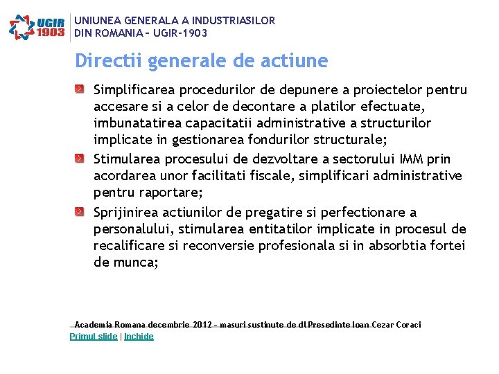 UNIUNEA GENERALA A INDUSTRIASILOR DIN ROMANIA – UGIR-1903 Directii generale de actiune Simplificarea procedurilor UNIUNEA GENERALA A INDUSTRIASILOR DIN ROMANIA – UGIR-1903 Directii generale de actiune Simplificarea procedurilor
