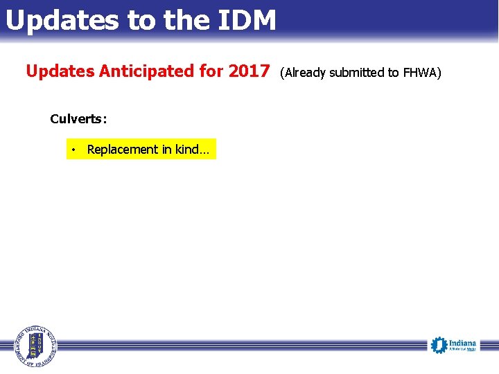 Updates to the IDM Updates Anticipated for 2017 Culverts: • Replacement in kind… (Already