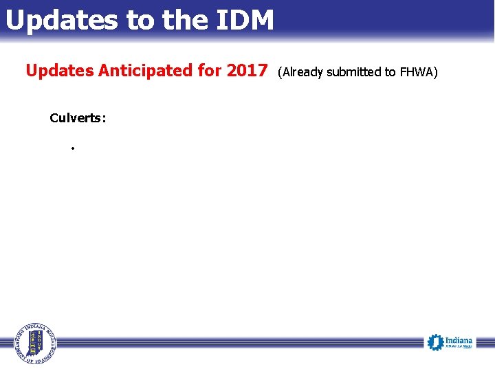 Updates to the IDM Updates Anticipated for 2017 Culverts: • (Already submitted to FHWA)