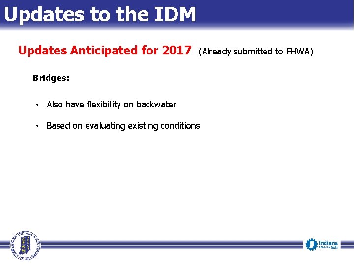 Updates to the IDM Updates Anticipated for 2017 (Already submitted to FHWA) Bridges: •