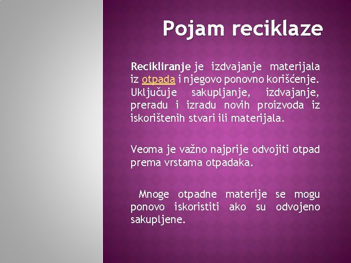 Pojam reciklaze Recikliranje je izdvajanje materijala iz otpada i njegovo ponovno korišćenje. Uključuje sakupljanje,