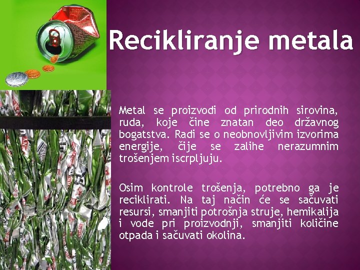 Recikliranje metala Metal se proizvodi od prirodnih sirovina, ruda, koje čine znatan deo državnog