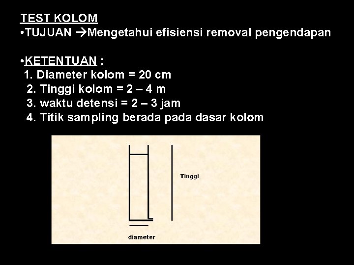 TEST KOLOM • TUJUAN Mengetahui efisiensi removal pengendapan • KETENTUAN : 1. Diameter kolom