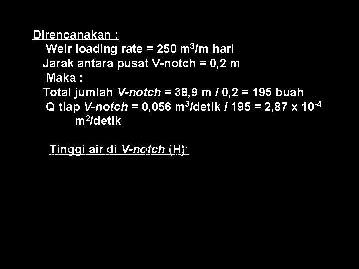 Direncanakan : Weir loading rate = 250 m 3/m hari Jarak antara pusat V-notch