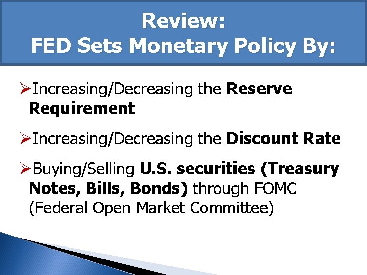 Review: FED Sets Monetary Policy By: ØIncreasing/Decreasing the Reserve Requirement ØIncreasing/Decreasing the Discount Rate