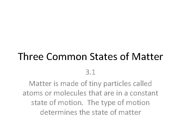 Three Common States of Matter 3. 1 Matter is made of tiny particles called