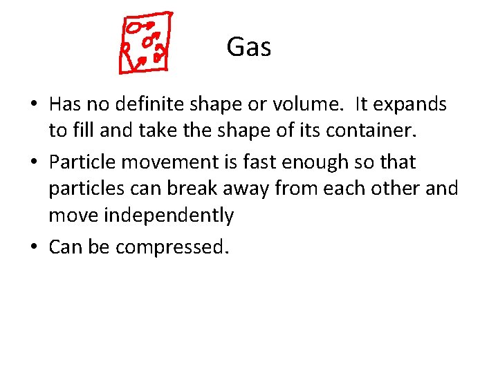Gas • Has no definite shape or volume. It expands to fill and take