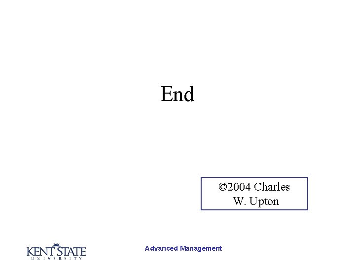 End © 2004 Charles W. Upton Advanced Management 