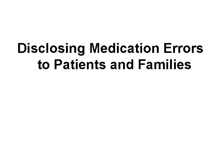 Disclosing Medication Errors to Patients and Families Disclosing Medication Errors to Patients and Families