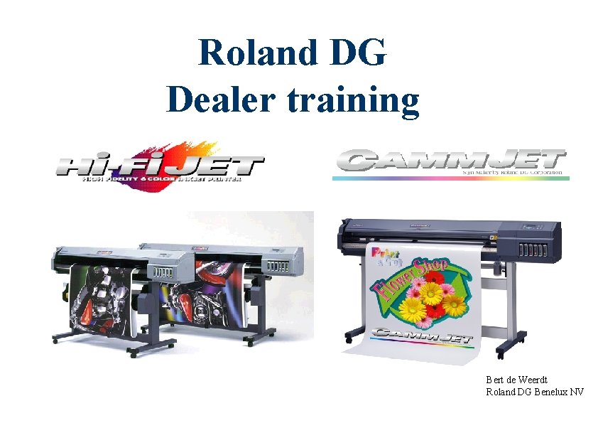 Roland DG Dealer training Bert de Weerdt Roland DG Benelux NV 