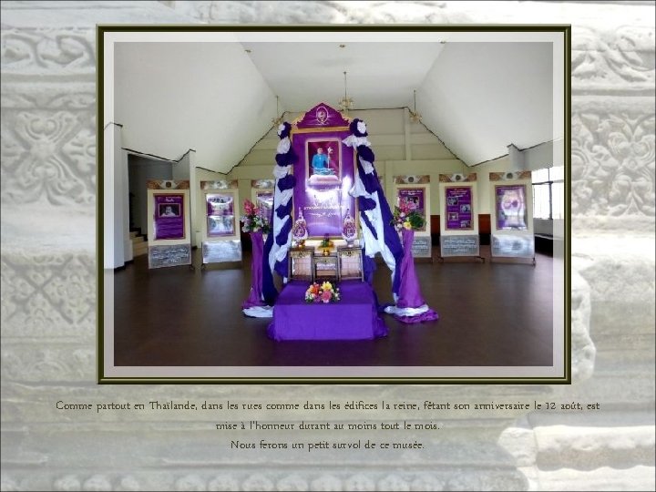 Comme partout en Thaïlande, dans les rues comme dans les édifices la reine, fêtant