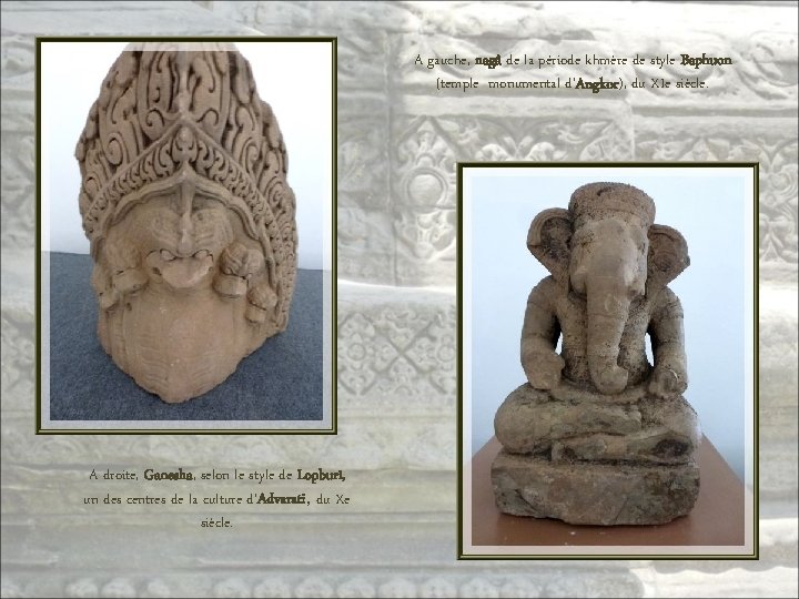A gauche, nagâ de la période khmère de style Baphuon (temple monumental d’Angkor), du
