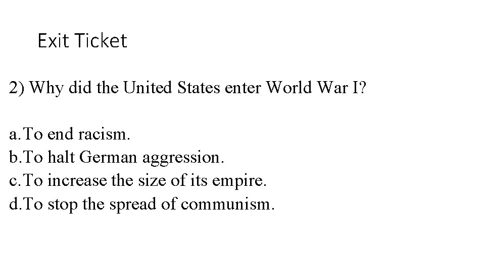 Exit Ticket 2) Why did the United States enter World War I? a. To Exit Ticket 2) Why did the United States enter World War I? a. To