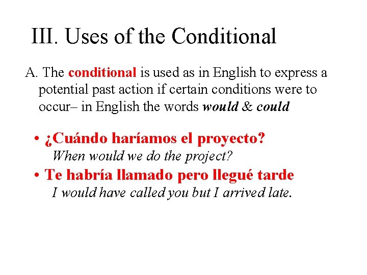 III. Uses of the Conditional A. The conditional is used as in English to