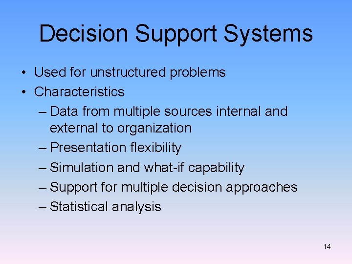 Decision Support Systems • Used for unstructured problems • Characteristics – Data from multiple