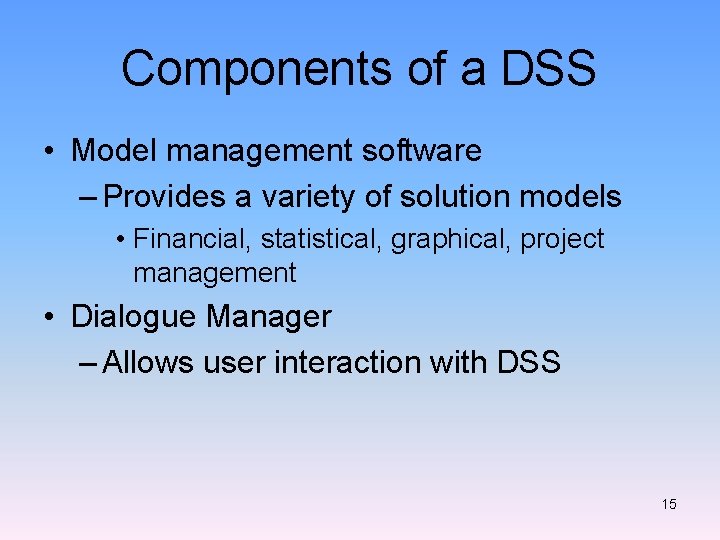 Components of a DSS • Model management software – Provides a variety of solution