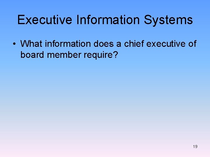 Executive Information Systems • What information does a chief executive of board member require?