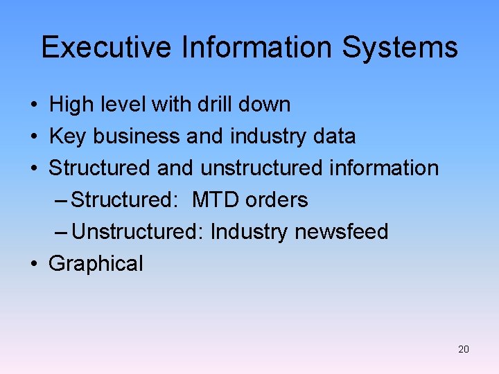 Executive Information Systems • High level with drill down • Key business and industry