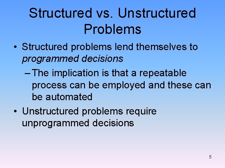 Structured vs. Unstructured Problems • Structured problems lend themselves to programmed decisions – The