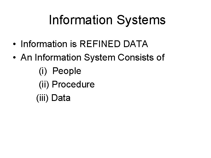 Information Systems • Information is REFINED DATA • An Information System Consists of (i)