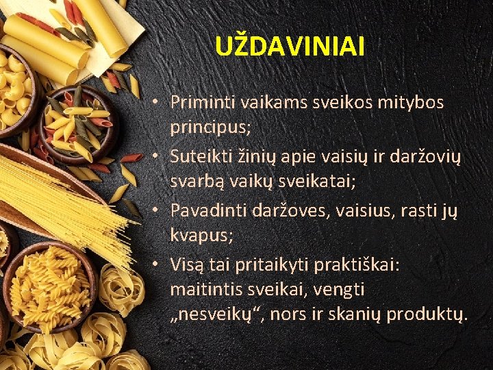 UŽDAVINIAI • Priminti vaikams sveikos mitybos principus; • Suteikti žinių apie vaisių ir daržovių