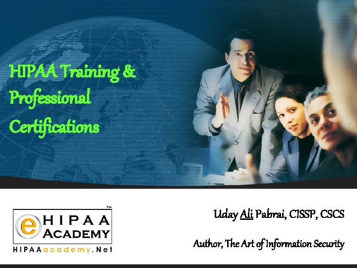 HIPAA Training & Professional Certifications Uday Ali Pabrai, CISSP, CSCS Author, The Art of