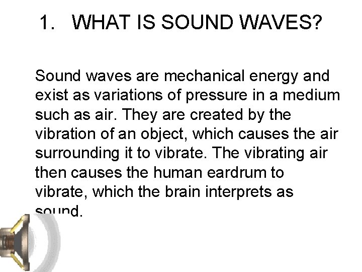 1. WHAT IS SOUND WAVES? Sound waves are mechanical energy and exist as variations