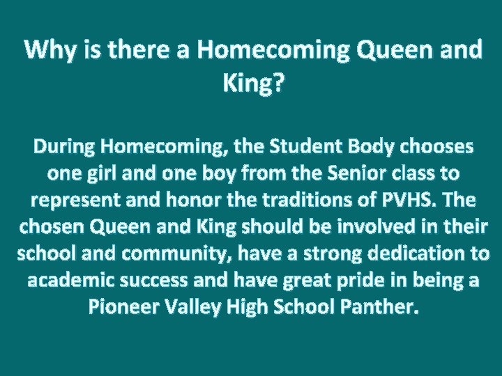 Why is there a Homecoming Queen and King? During Homecoming, the Student Body chooses